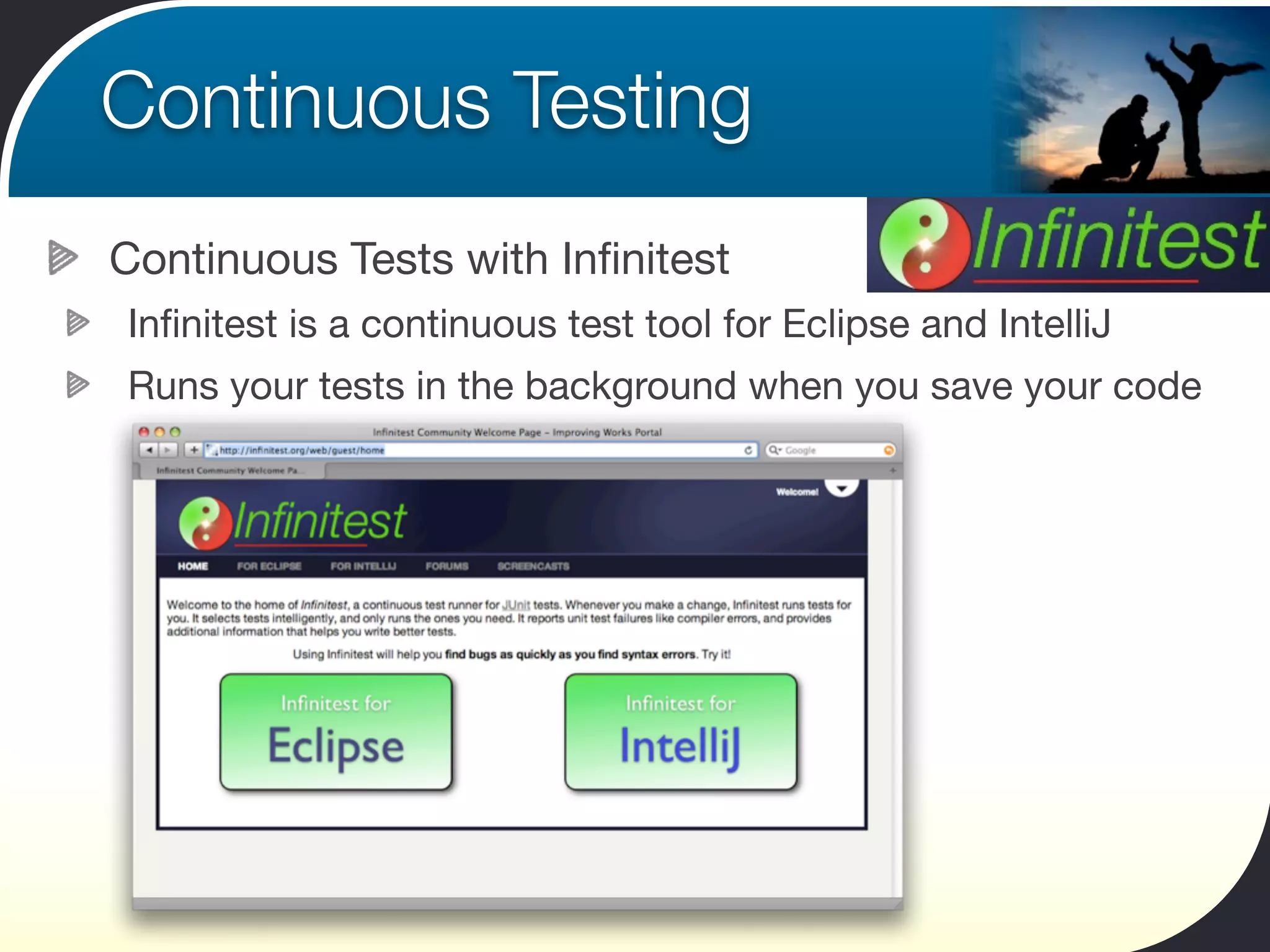Continuous Testing
Continuous Tests with Inﬁnitest
Inﬁnitest is a continuous test tool for Eclipse and IntelliJ
Runs your tests in the background when you save your code
 