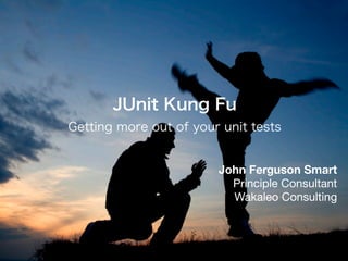 JUnit Kung Fu
Getting more out of your unit tests


                        John Ferguson Smart
                          Principle Consultant
                          Wakaleo Consulting
 