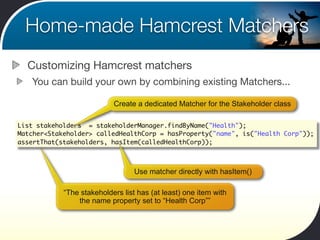Home-made Hamcrest Matchers
  Customizing Hamcrest matchers
   You can build your own by combining existing Matchers...

 ...