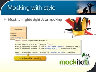 Mocking with style
Mockito - lightweight Java mocking

     Account
 balance
 number
 getFees(feeType)
       import stati...