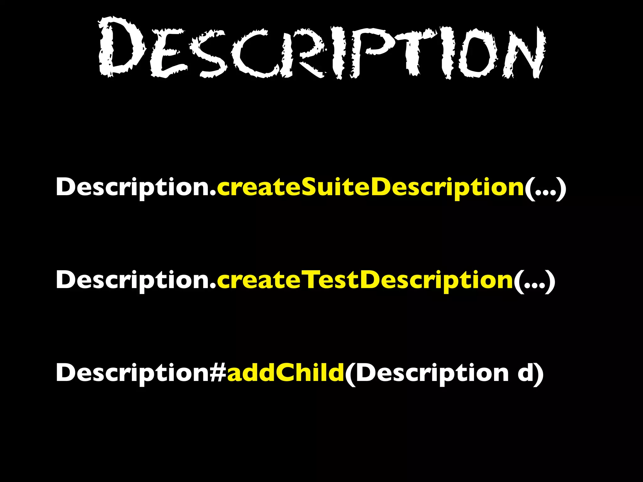 Description
Description.createSuiteDescription(...)
Description.createTestDescription(...)
Description#addChild(Description d)

 