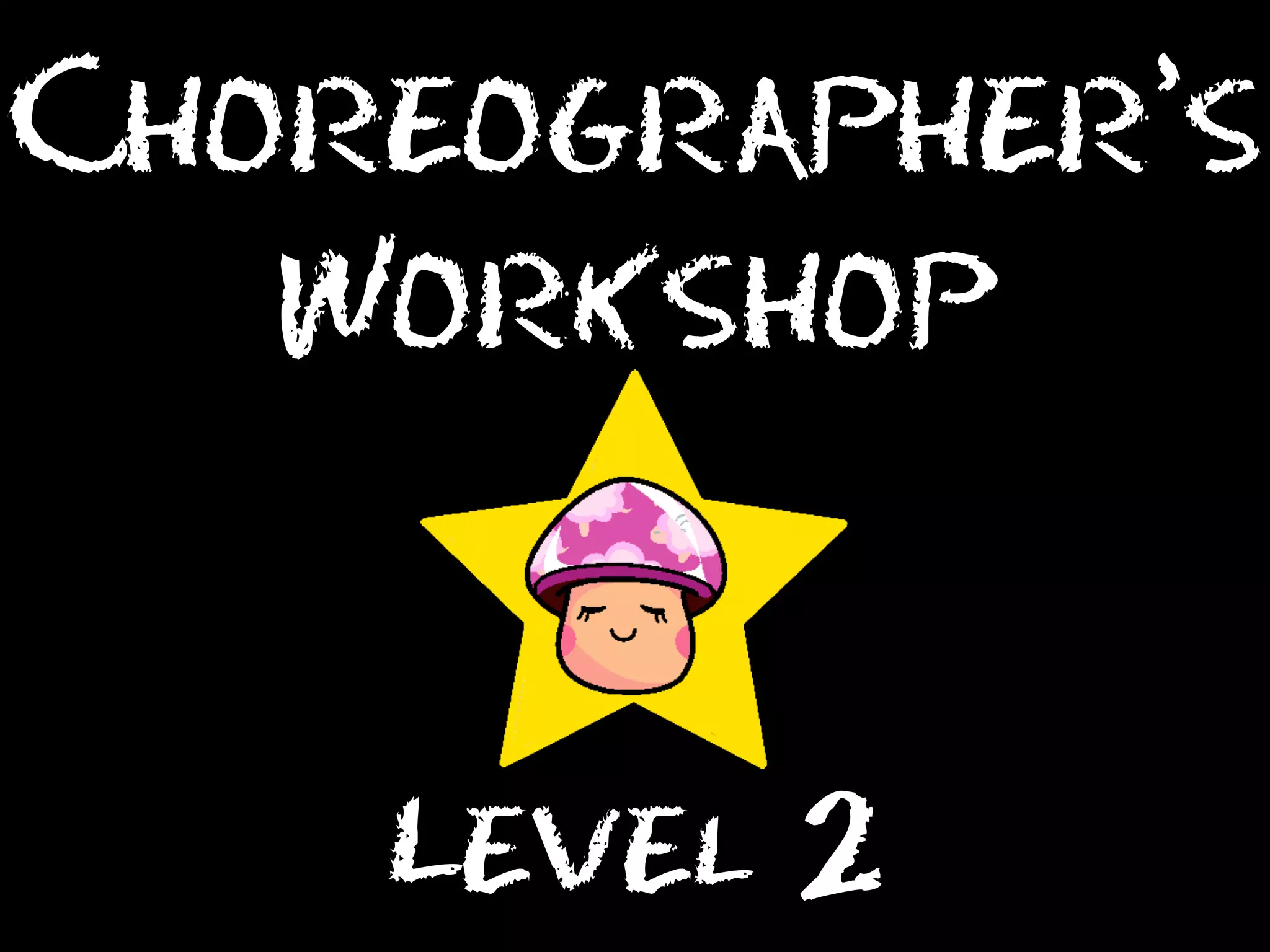 Choreographer’s
Workshop

Level 2

 