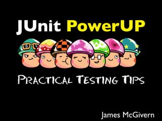 JUnit PowerUP
Practical Testing Tips
James McGivern

 