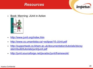 Side effects – good or bad?24Impetus ConfidentialDesigned to call methods.This works great for methods that just return resultsMethods that change the state of the object could turn out to be tricky to testDifficult to unit test GUI codeEncourages “functional” style of codingThis can be a good thing