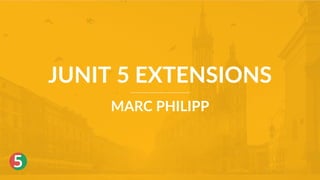 5
JUNIT 5 EXTENSIONS
MARC PHILIPP
 