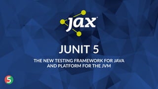 ®
5
JUNIT 5
THE NEW TESTING FRAMEWORK FOR JAVA 
AND PLATFORM FOR THE JVM
 