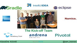 @sam_brannen#JavaOne #JUnit5
The Kick-off Team
 