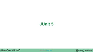@sam_brannen#JavaOne #JUnit5
JUnit 5
 