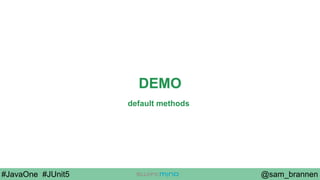 @sam_brannen#JavaOne #JUnit5
DEMO
default methods
 