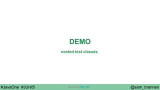 @sam_brannen#JavaOne #JUnit5
DEMO
nested test classes
 