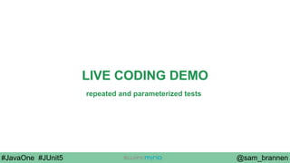 @sam_brannen#JavaOne #JUnit5
LIVE CODING DEMO
repeated and parameterized tests
 