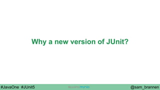@sam_brannen#JavaOne #JUnit5
Why a new version of JUnit?
 