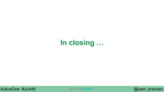 @sam_brannen#JavaOne #JUnit5
In closing …
 