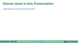 @sam_brannen#JavaOne #JUnit5
Demos Used in this Presentation
https://github.com/sbrannen/junit5-demo
 