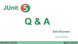@sam_brannen#JavaOne #JUnit5
Q & A
Sam Brannen
JUnit
 