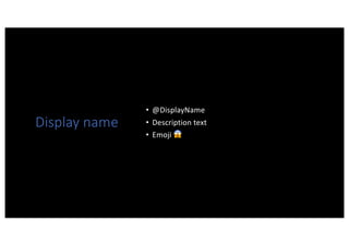 Display name
• @DisplayName
• Description text
• Emoji 😱
 