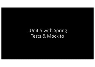 JUnit 5 with Spring
Tests & Mockito
 