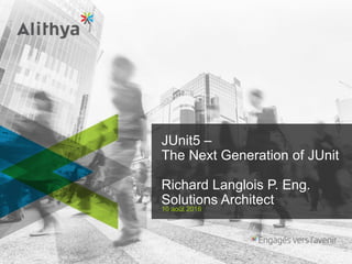 JUnit5 –
The Next Generation of JUnit
Richard Langlois P. Eng.
Solutions Architect
10 août 2016
 