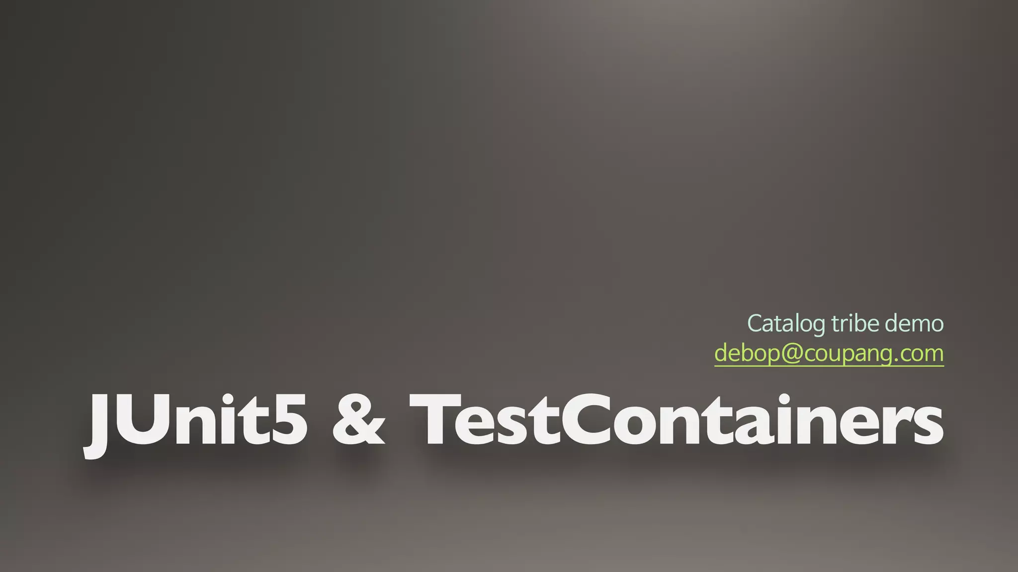 JUnit5 & TestContainers
Catalog tribe demo

debop@coupang.com
 