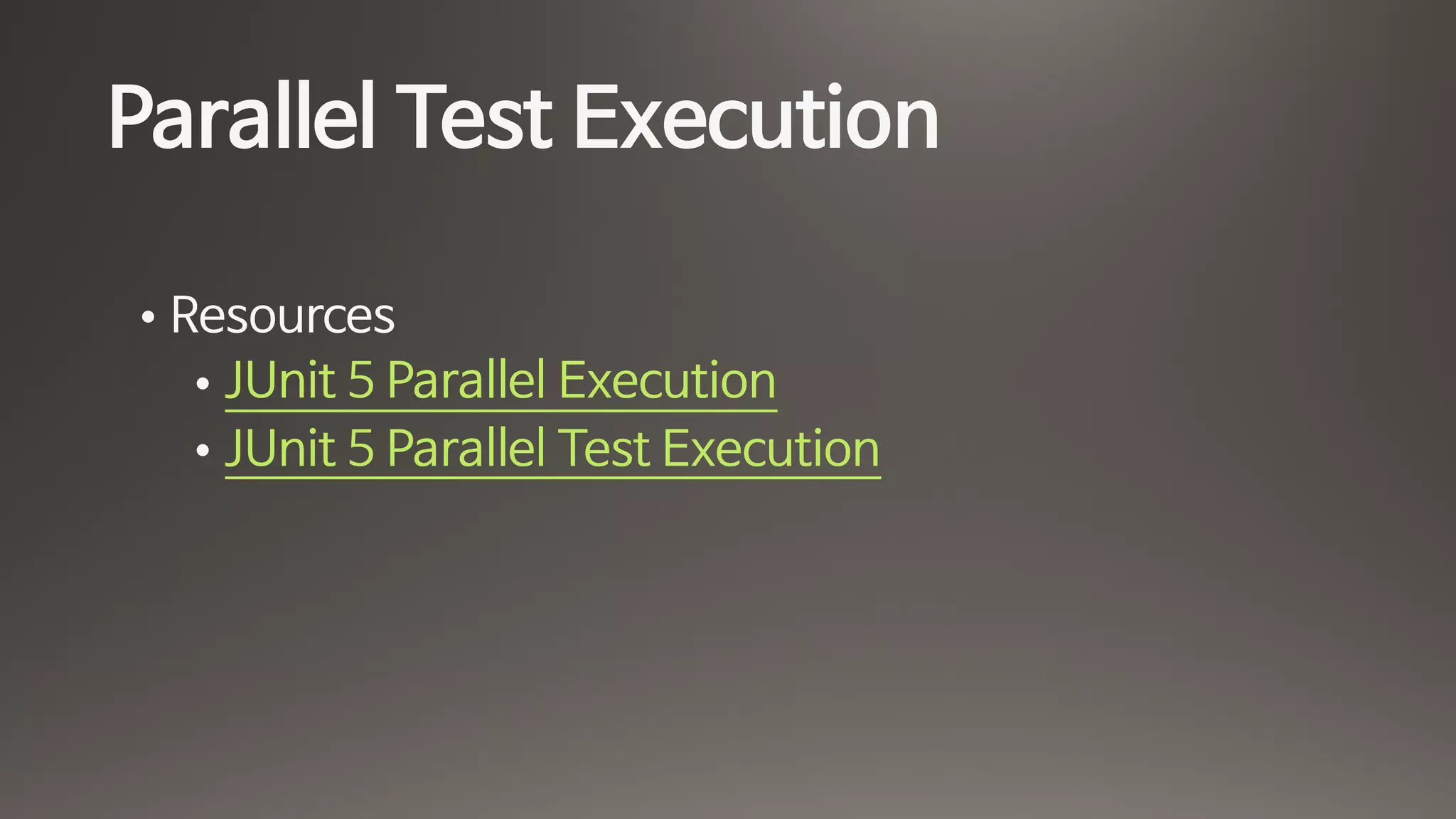 Parallel Test Execution
• Resources

• JUnit 5 Parallel Execution

• JUnit 5 Parallel Test Execution
 