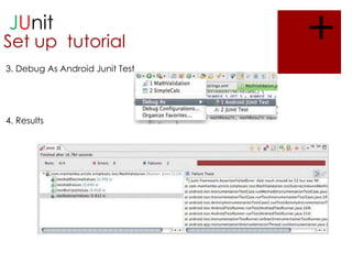 JUnit

Set up tutorial
3. Debug As Android Junit Test

4. Results

+

 