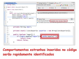 Comportamentos estranhos inseridos no código
serão rapidamente identificados
 