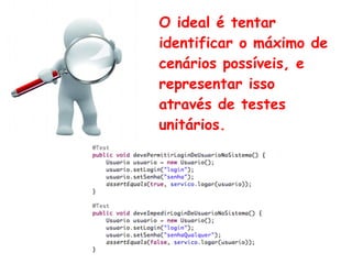 O importante é tentar
identificar o máximo de
cenários possíveis, e
representar isso através
de testes unitários.
 