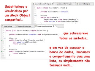 Mock Object é
um padrão de
desenvolvimento
que simula
comportamentos
de objetos
concretos de
uma aplicação ou
funcionalidade.
 