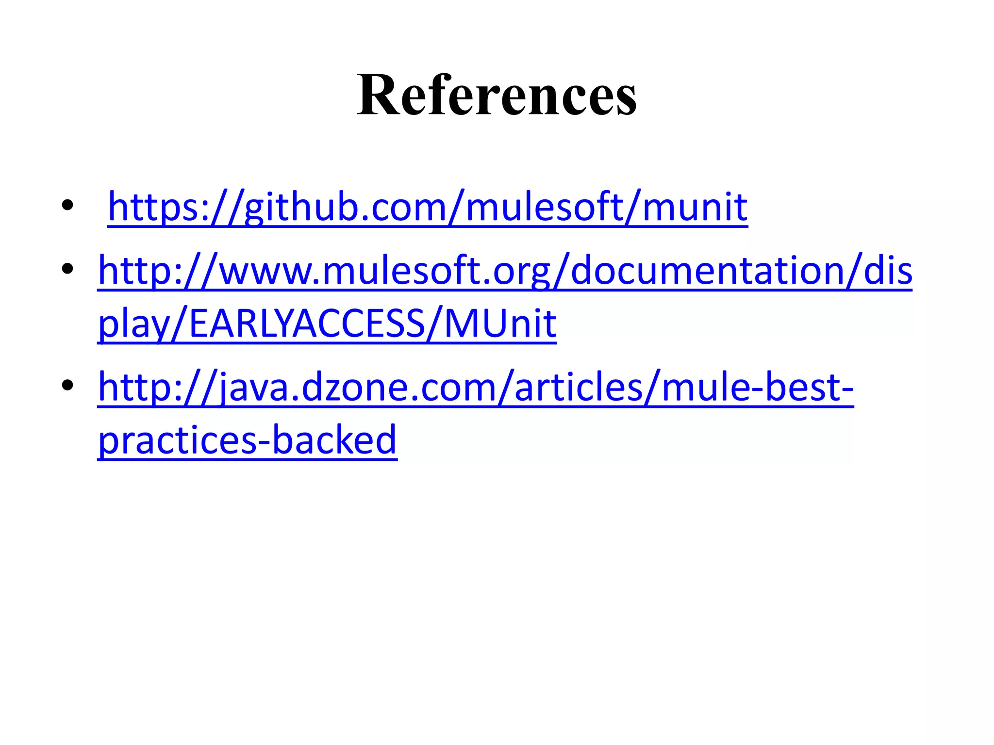 References
• https://github.com/mulesoft/munit
• http://www.mulesoft.org/documentation/dis
play/EARLYACCESS/MUnit
• http://java.dzone.com/articles/mule-best-
practices-backed
 