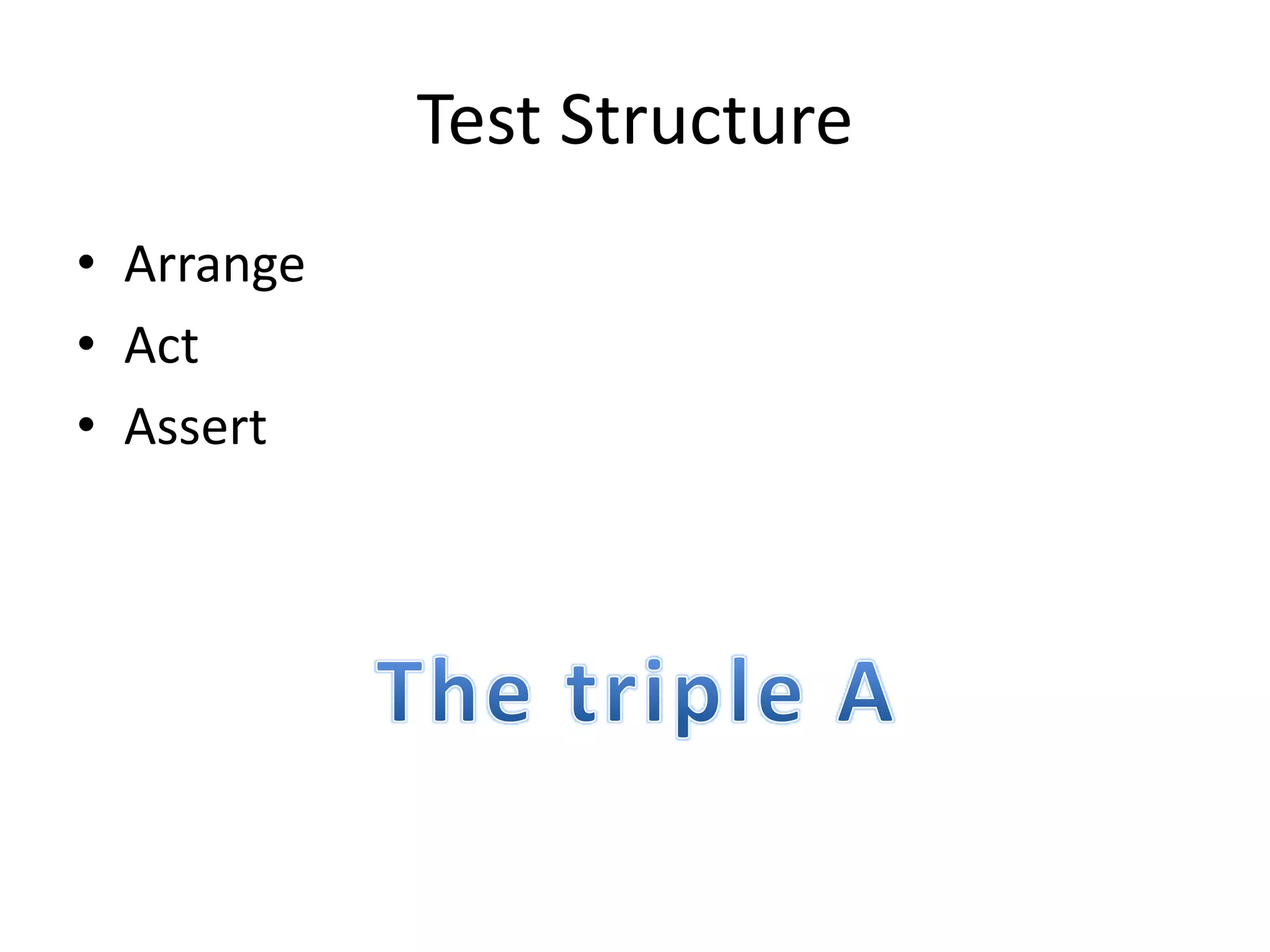 Test Structure
• Arrange
• Act
• Assert
 