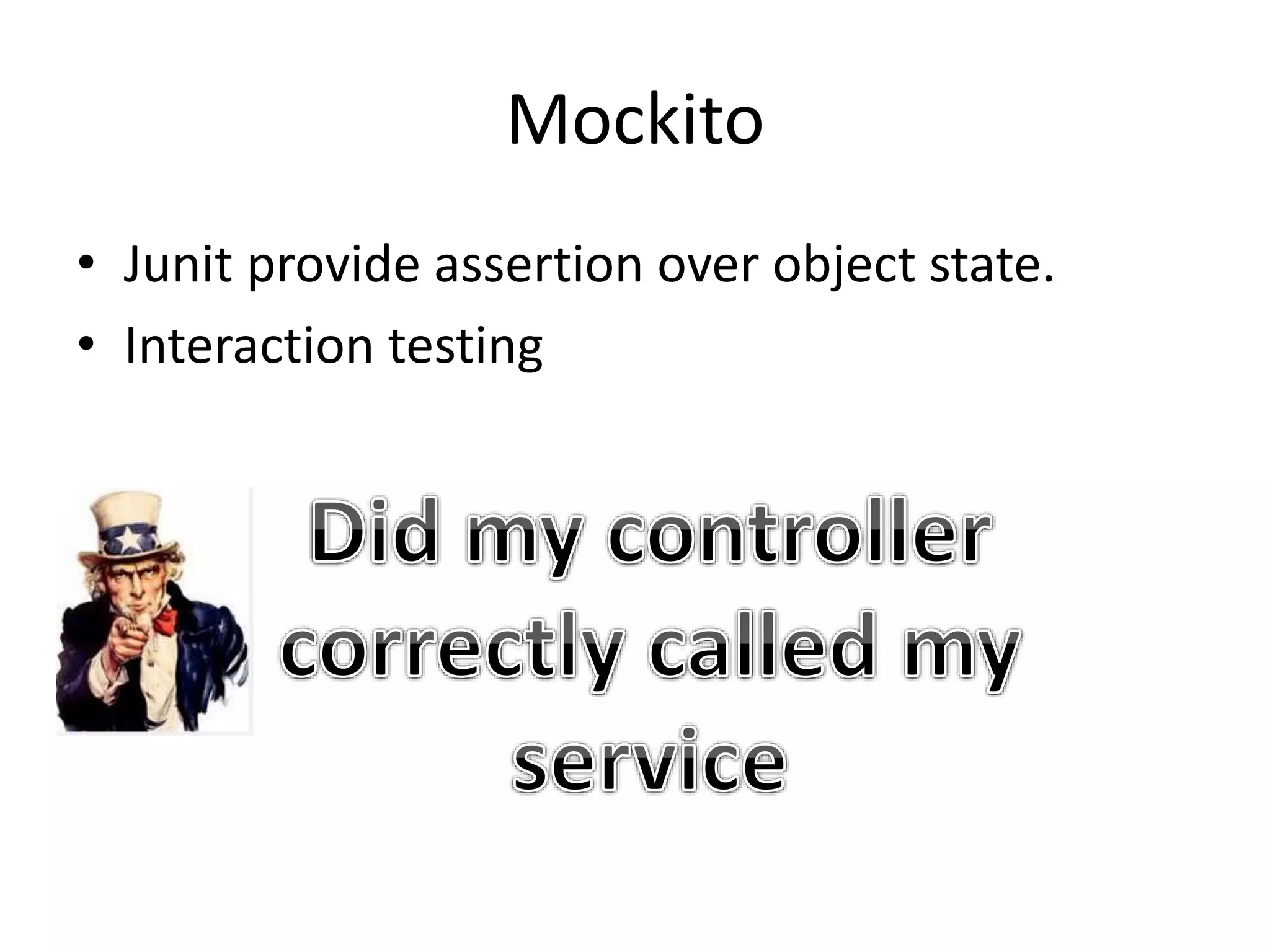 Mockito
• Junit provide assertion over object state.
• Interaction testing
 