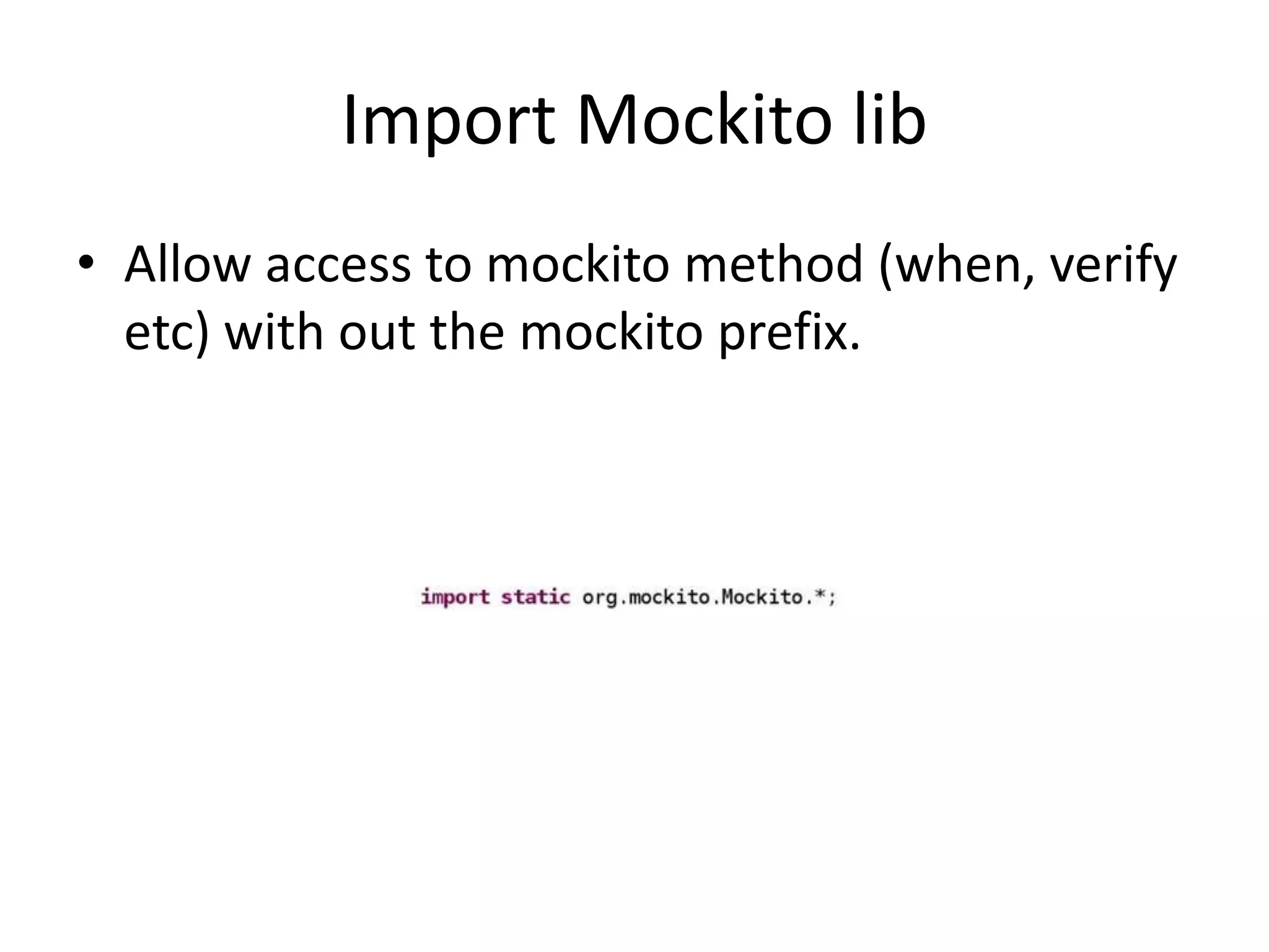 Import Mockito lib
• Allow access to mockito method (when, verify
etc) with out the mockito prefix.
 