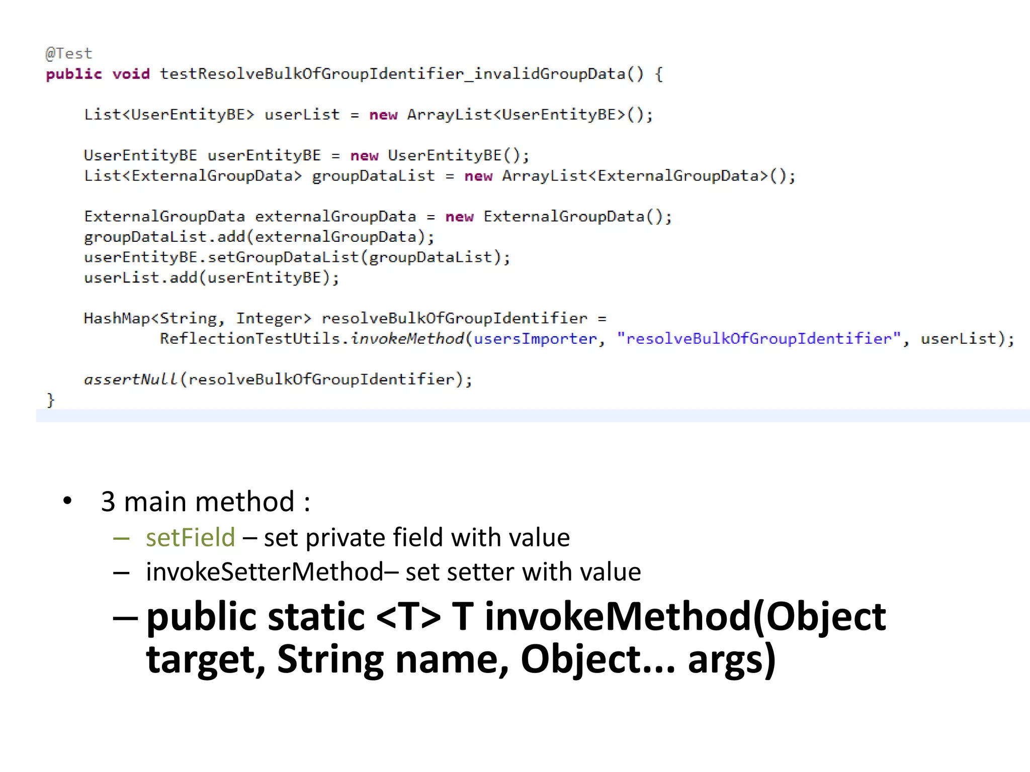 • 3 main method :
– setField – set private field with value
– invokeSetterMethod– set setter with value
– public static <T> T invokeMethod(Object
target, String name, Object... args)
 
