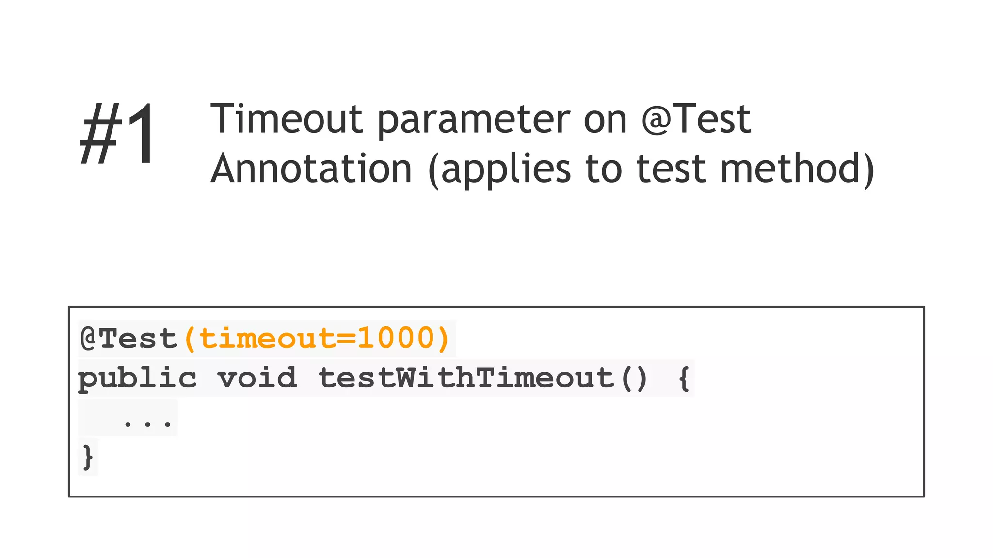Tests that 'runaway' or
take too long, can be
automatically failed
There are two options for
implementing timeout
 