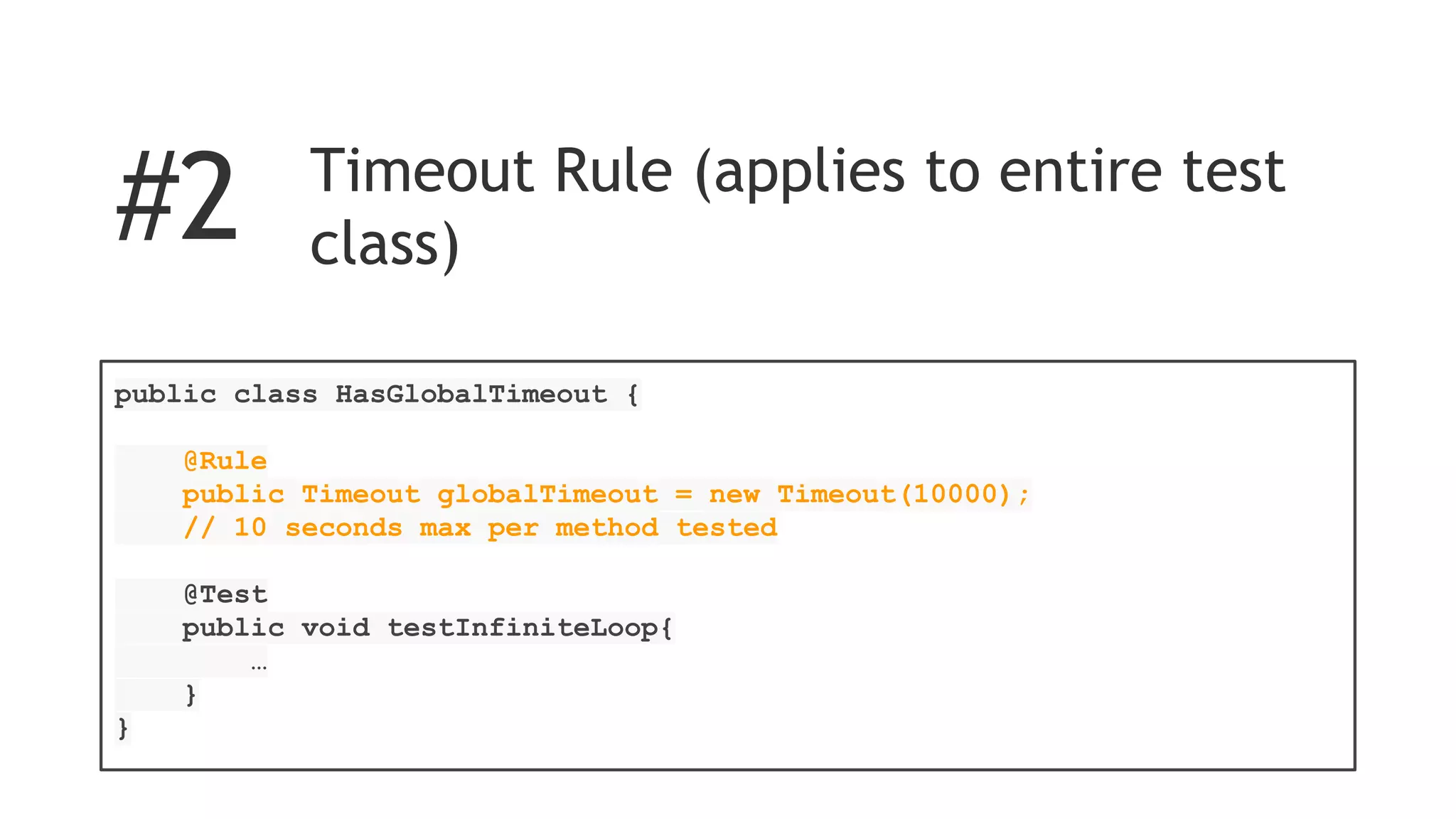 Timeout parameter on @Test
Annotation (applies to test method)
@Test(timeout=1000)
public void testWithTimeout() {
...
}
#1
 