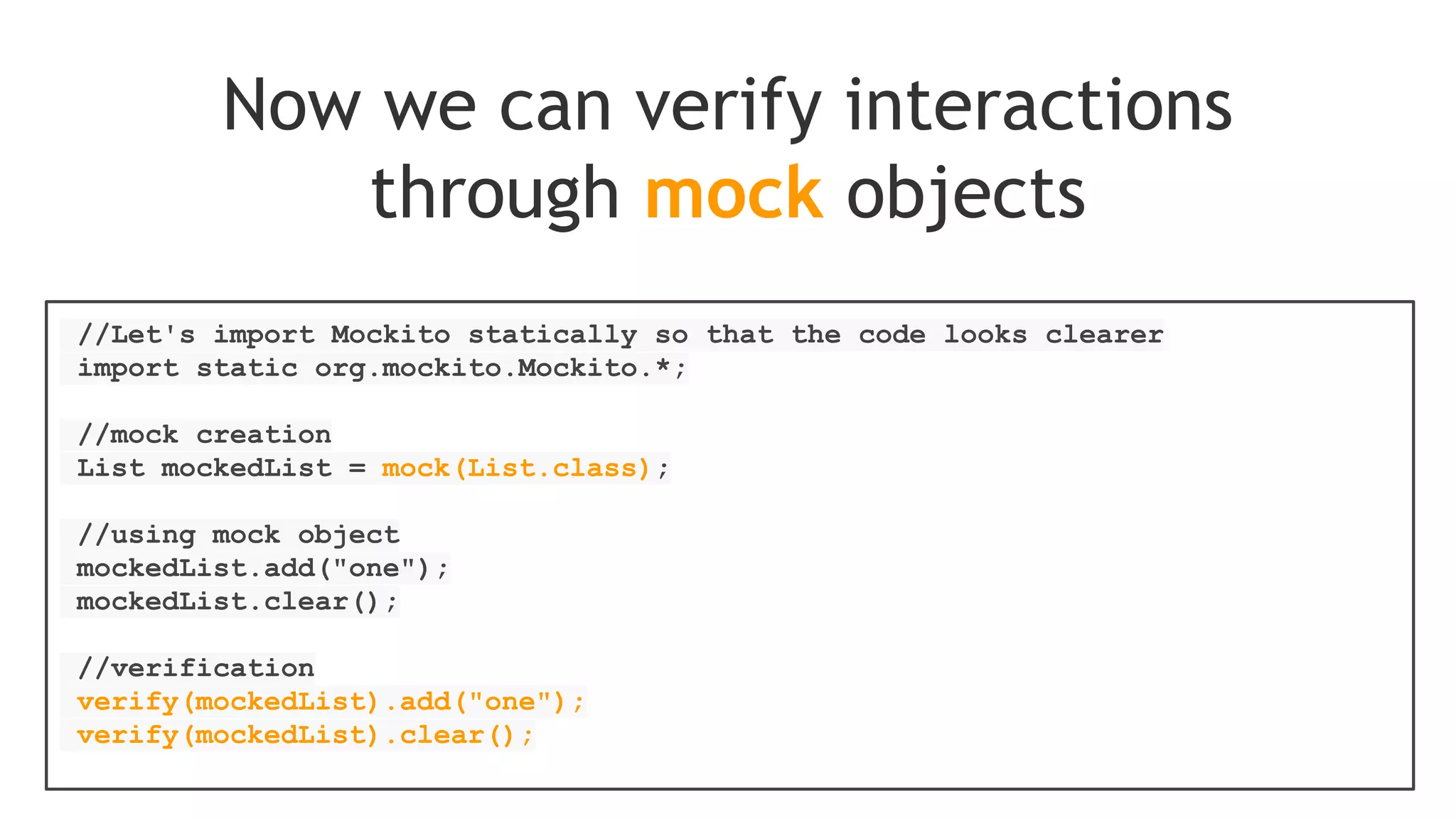 By default, for all methods
that return value, mock returns null,
an empty collection or appropriate
primitive/primitive wrapper value
(e.g: 0, false, ...)
But wait!
 