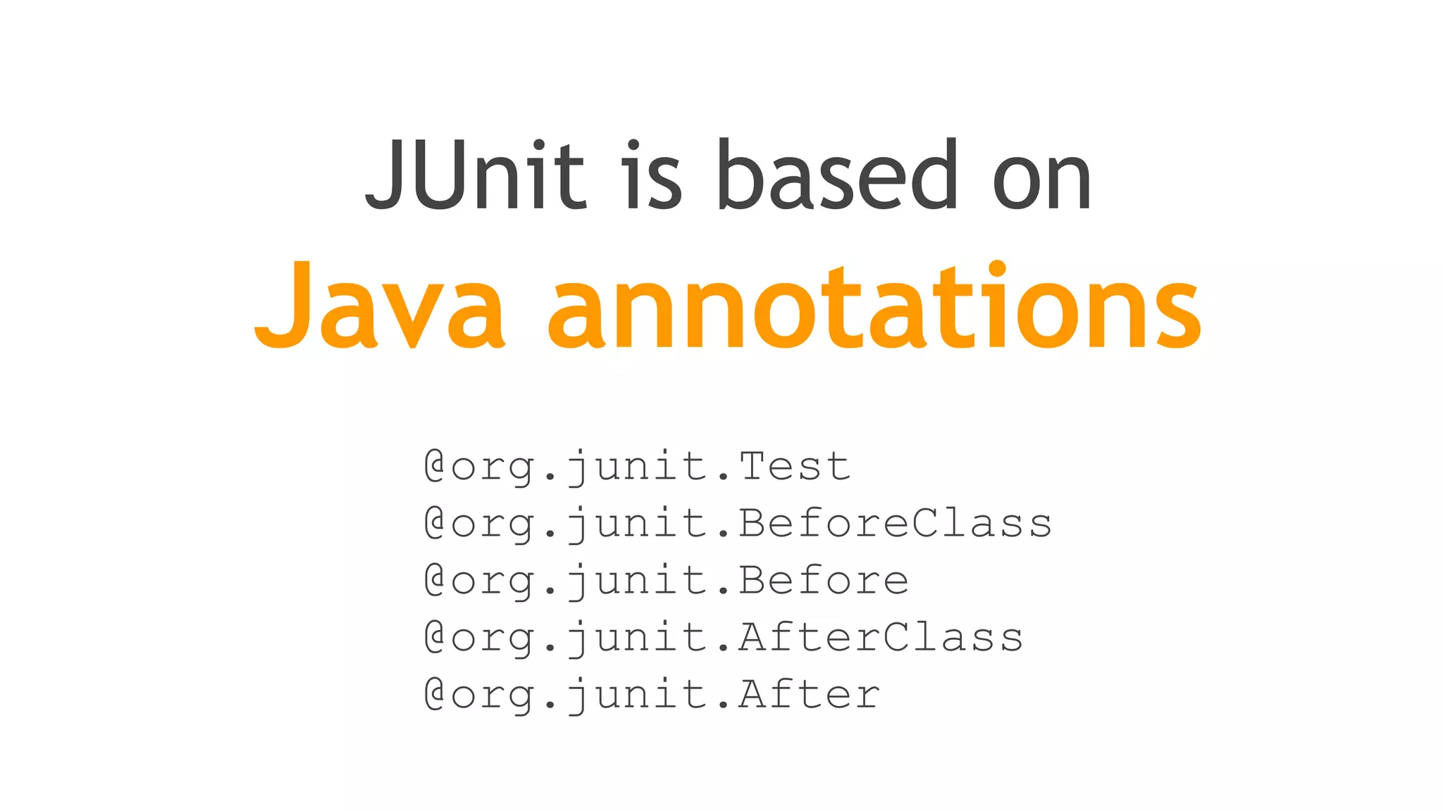 If not using Maven,
all you need is to add 2 JARs
on your test classpath
- junit.jar
- hamcrest-core.jar
 