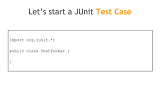 JUnit is based on
Java annotations
@org.junit.Test
@org.junit.BeforeClass
@org.junit.Before
@org.junit.AfterClass
@org.junit.After
 