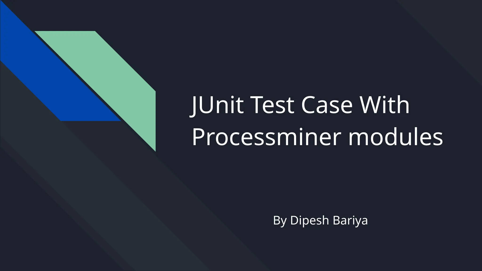 JUnit Test Case With
Processminer modules
By Dipesh Bariya
 