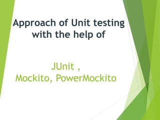 JUnit ,
Mockito, PowerMockito
Approach of Unit testing
with the help of
 
