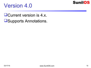 Version 4.0
Current version is 4.x.
Supports Annotations.
03/17/16 www.SunilOS.com 10
 