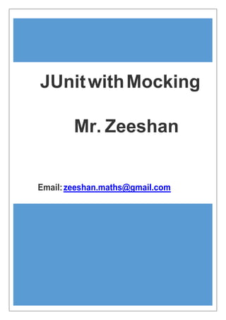 JUnitwithMocking
Mr. Zeeshan
Email:zeeshan.maths@gmail.com
 
