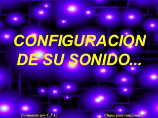 CONFIGURACION DE SU SONIDO... Formatado por C.F.C. Clique para continuar... 