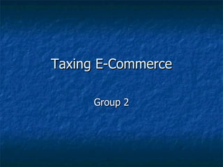 Taxing E-Commerce Group 2 