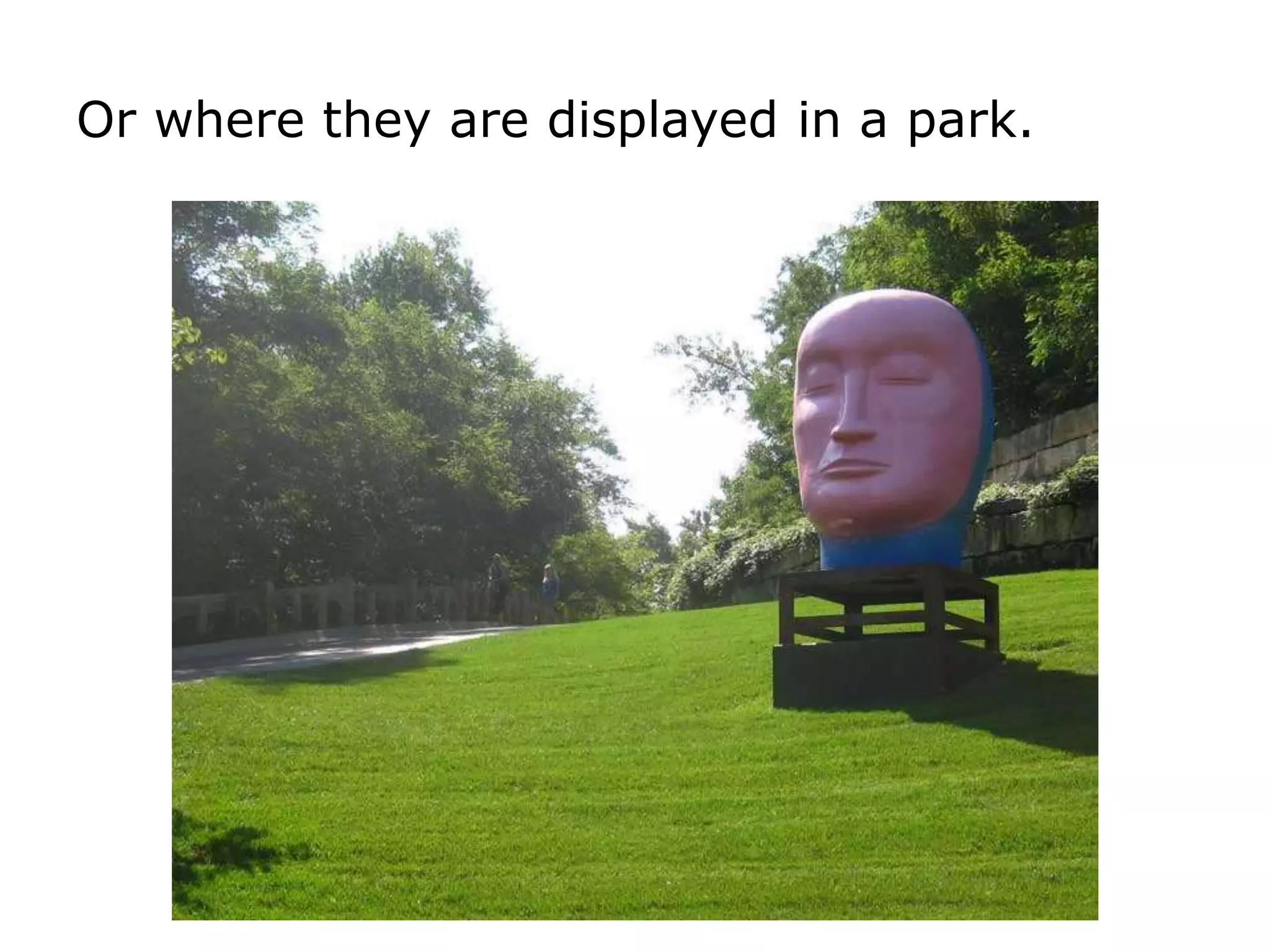 Or where they are displayed in a park.
 