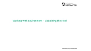 Working with Environment – Visualising the Field
 
