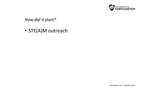 How did it start?
• STE(A)M outreach.
 