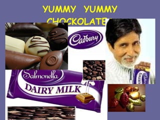 YUMMY  YUMMY CHOCKOLATES 