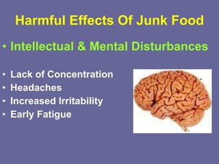 Harmful Effects Of Junk Food Intellectual & Mental Disturbances Lack of Concentration Headaches Increased Irritability Early Fatigue 