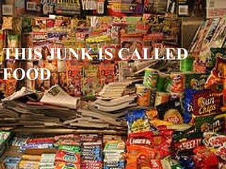 THIS JUNK IS CALLED FOOD 